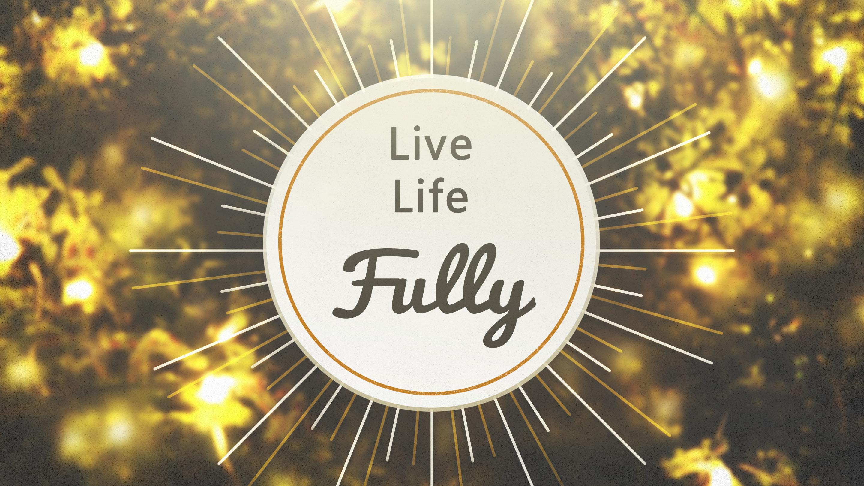 Live Life Fully – Part 2